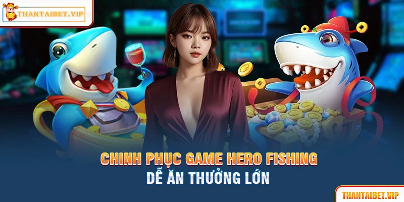 Chinh phục game Hero Fishing để ăn thưởng lớn